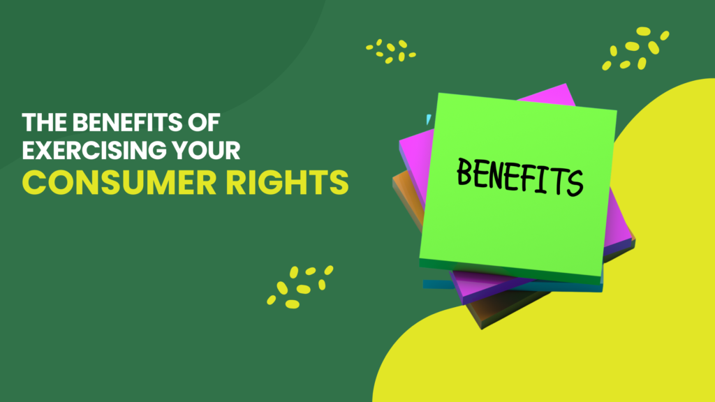 The Benefits of Exercising Your Consumers Rights