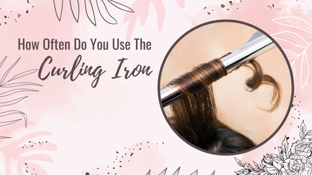 How Often Do You Use the Curling Iron